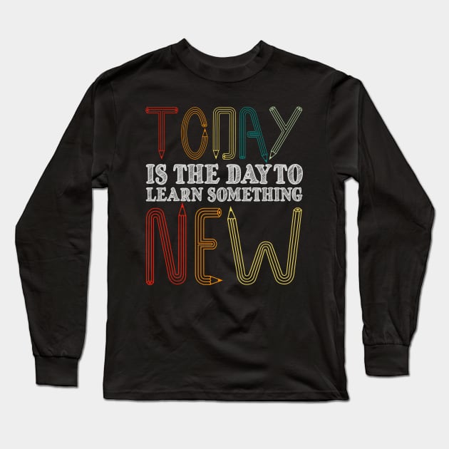 Today Is The Day To Learn Something New Long Sleeve T-Shirt by SinBle